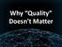 Why Quality Doesn t Matter