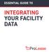 ESSENTIAL GUIDE TO INTEGRATING YOUR FACILITY DATA