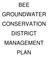 BEE GROUNDWATER CONSERVATION DISTRICT MANAGEMENT PLAN