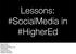 Lessons: #SocialMedia in #HigherEd