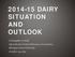 DAIRY SITUATION AND OUTLOOK. Christopher A. Wolf Agricultural, Food and Resource Economics Michigan State University October 29, 2014