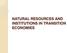 NATURAL RESOURCES AND INSTITUTIONS IN TRANSITION ECONOMIES