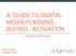A GUIDE TO DIGITAL MEDIA PLANNING / BUYING - ACTIVATION