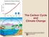 The Carbon Cycle. and. Climate Change