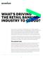 WHAT S DRIVING THE RETAIL BANKING INDUSTRY TO CLOUD?