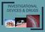 INVESTIGATIONAL DEVICES & DRUGS. What is an IRB to do?