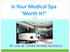 Is Your Medical Spa Worth It? BY LISA M. STARR WYNNE BUSINESS