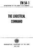 FM 54-1 THE LOGISTICAL COMMAND. HEADQUARTERS, DEPARTMENT OF THE ARMY iuly 1962 DEPARTMENT OF THE ARMY FIELD MANUAL