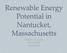 Renewable Energy Potential in Nantucket, Massachusetts Philip H. Corcoran SSU GPH904 Spring 2014