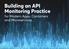 Building an API Monitoring Practice. for Modern Apps, Containers and Microservices
