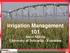 Irrigation Management 101 Steve Melvin University of Nebraska - Extension