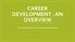 CAREER DEVELOPMENT : AN OVERVIEW. By: Michelle Howe, Global Career Development Facilitator