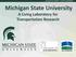 MICHIGAN STATE UNIVERSITY COLLEGE OF ENGINEERING. Michigan State University A Living Laboratory for Transportation Research
