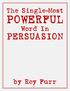 THE SINGLE-MOST POWERFUL WORD IN PERSUASION BY ROY FURR. The Single-Most POWERFUL. Word In PERSUASION. by Roy Furr