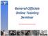 General Officials Online Training Seminar. Please CLICK your mouse to move to the next page