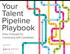 Your Talent Pipeline Playbook