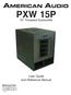 PXW 15P. 15 Powered Subwoofer. User Guide and Reference Manual. American Audio 6122 S. Eastern Ave. Los Angeles, Ca