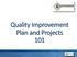 Quality Improvement Plan and Projects 101