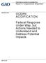 OCEAN ACIDIFICATION. Federal Response Under Way, but Actions Needed to Understand and Address Potential Impacts