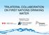 TRILATERAL COLLABORATION ON FIRST NATIONS DRINKING WATER