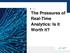 The Pressures of Real-Time Analytics: Is it Worth it?