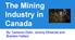 The Mining Industry in Canada. By: Cameron Duhn, Jeremy Etmanski and Brandon Hallam