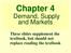 Chapter 4. Demand, Supply and Markets. These slides supplement the textbook, but should not replace reading the textbook