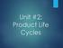 Unit #2: Product Life Cycles