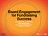 Board Engagement for Fundraising Success Presented by: Lewis Flax Flax Associates Wednesday, January 28 th, :00 AM 11:30 AM