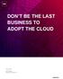 DON T BE THE LAST BUSINESS TO ADOPT THE CLOUD