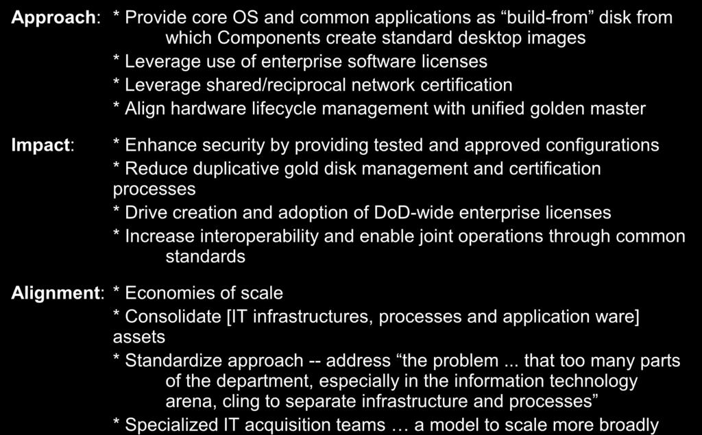DoD Unified Master Gold Disk Approach: * Provide core OS and common applications as build-from disk from which Components create standard desktop images * Leverage use of enterprise software licenses
