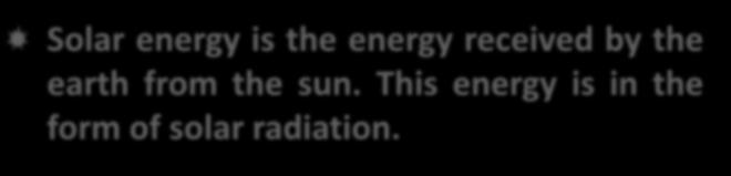 Solar energy is the energy received by the earth from