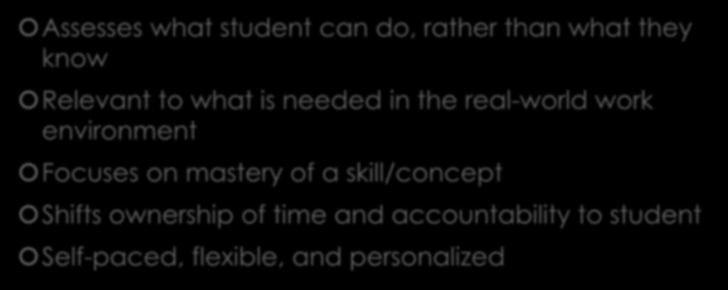 Benefits of Competency-Based Learning Assesses what student can do, rather than what they know Relevant to what is needed in the real-world
