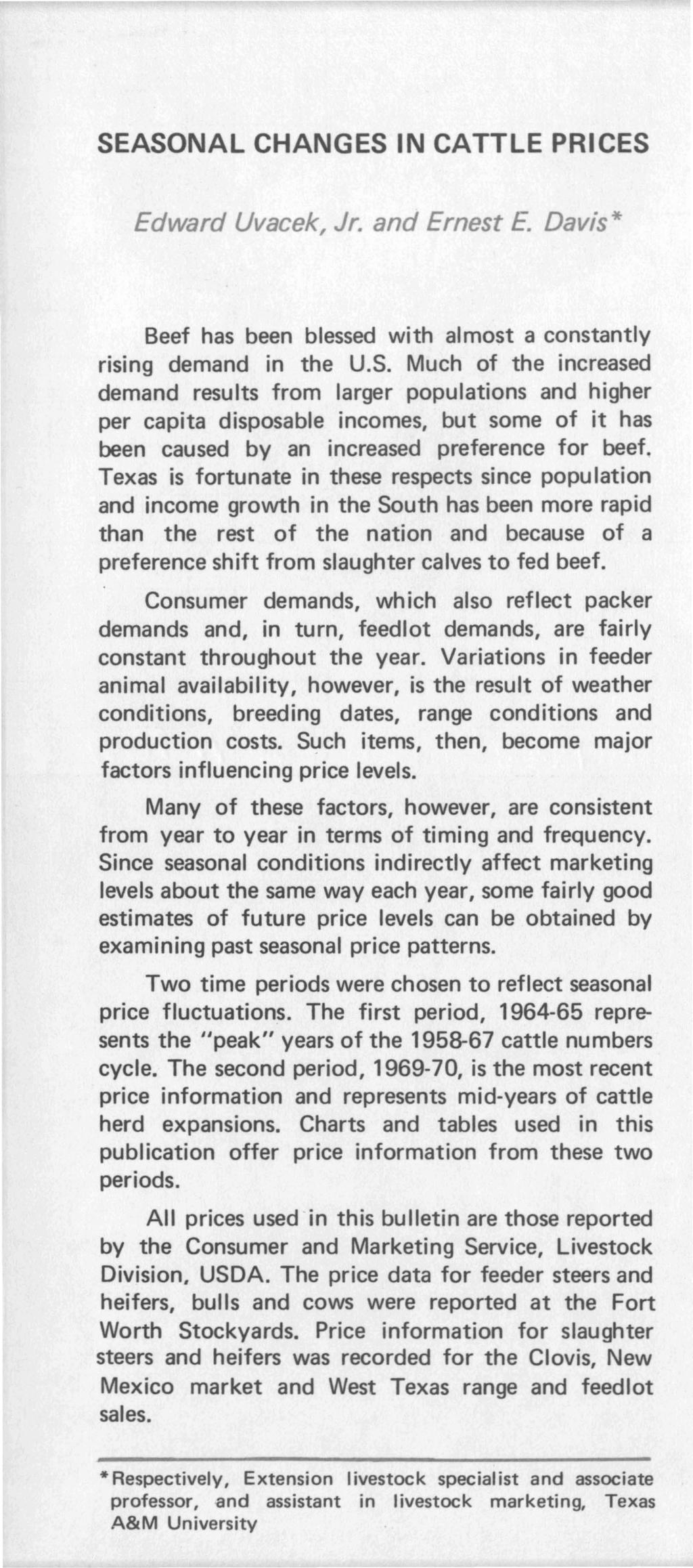 SEASONAL CHANGES IN CATTLE PRICES Edward Uvacek, Jr. and Ernest E. Davis* Beef has been blessed wi th al most a constantly rising demand in the U.S. Much of the increased demand results from larger populations and higher per capita disposable incomes, but some of it has been caused by an increased preference for beef.