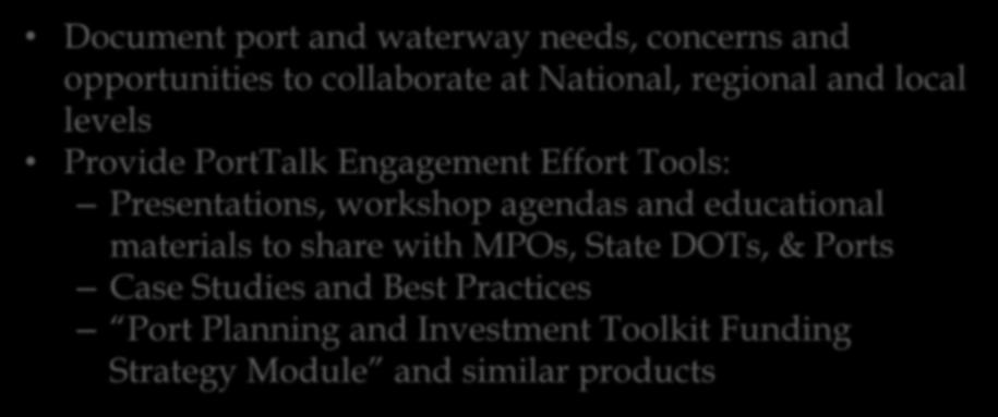 PORT TALK / MARINE HIGHWAYS OUTREACH & TOOLS Document port and waterway needs, concerns and opportunities to collaborate at National, regional and local levels Provide PortTalk Engagement Effort
