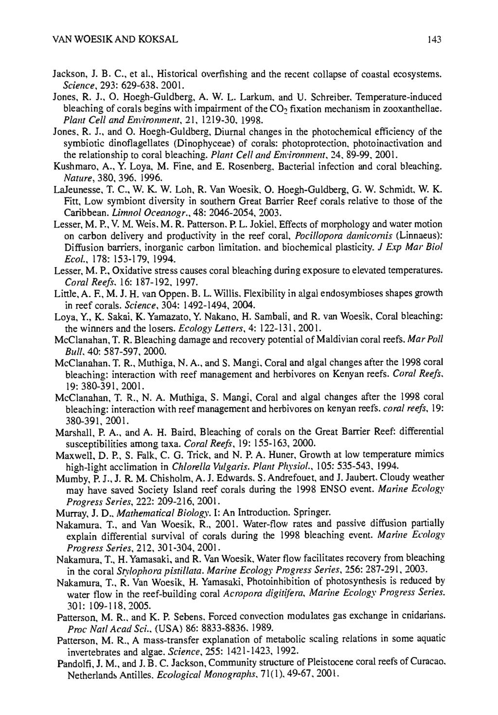 VAN WOESIK AND KOKSAL 143 Jackson, J. B.C., et al., Historical overfishing and the recent collapse of coastal ecosystems. Science, 293: 629-638, 2001. Jones, R. J., O. Hoegh-Guldberg, A. W. L.
