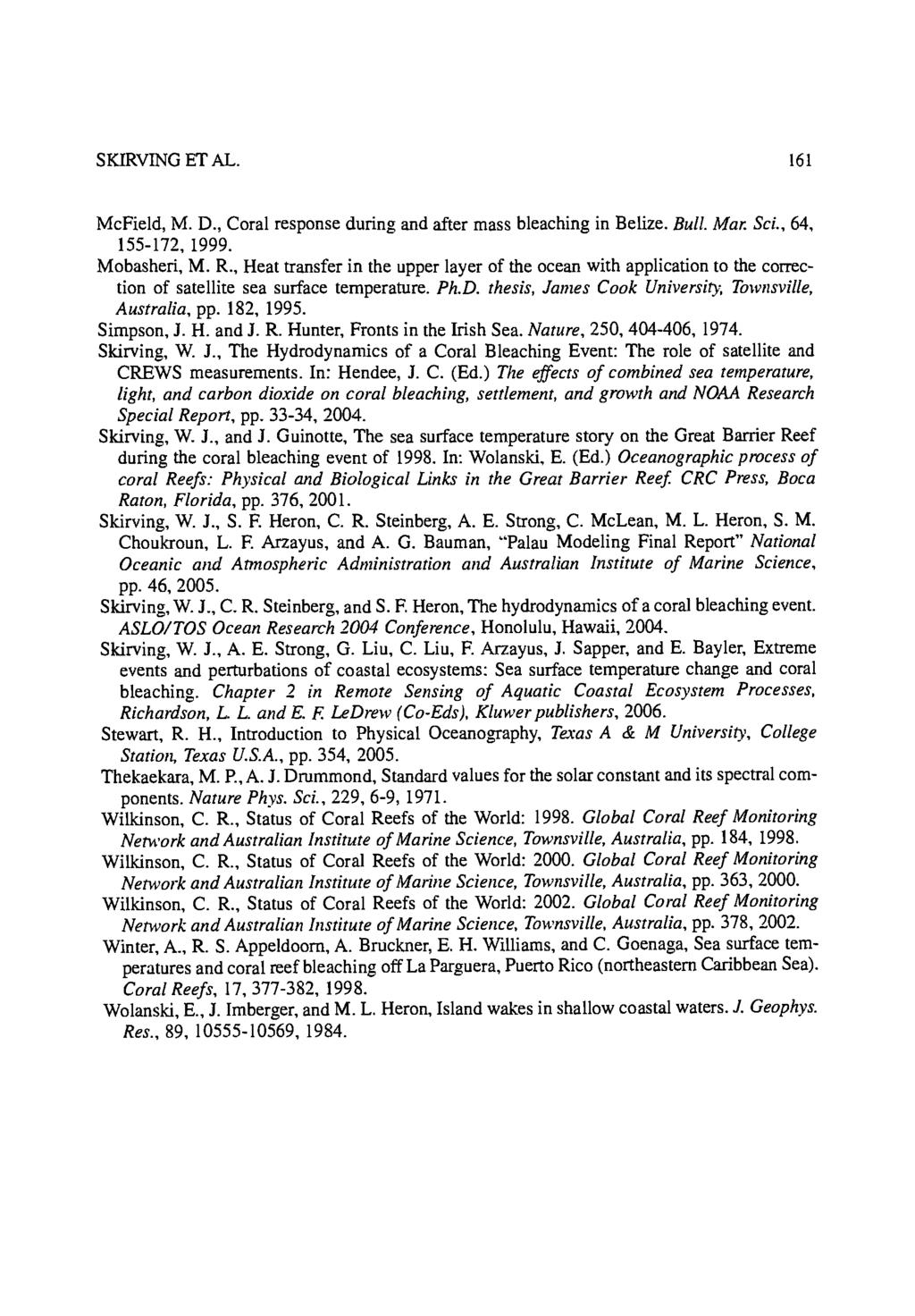 SKIRVING ET AL. 161 McField, M.D., Coral response during and after mass bleaching in Belize. Bull. Mar. Sci., 64, 155-172, 1999. Mobasheri, M. R.