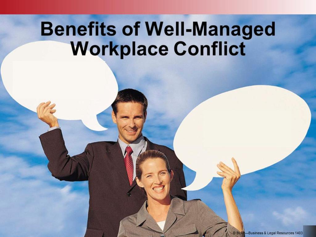 When workplace conflict is well managed, it can have constructive outcomes.