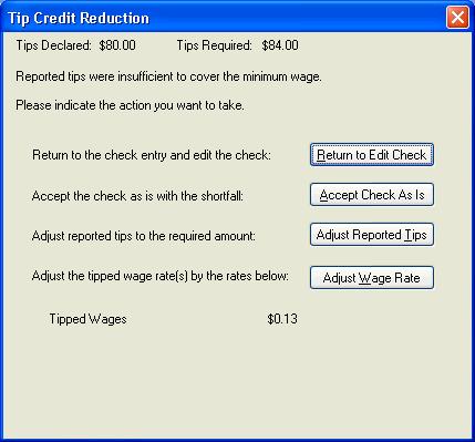 Appendix Setup Example 4: Tipped Employees We now have the option to accept the check as is or to have the program make the change listed. 4. Click the Adjust Wage Rate button. 5.
