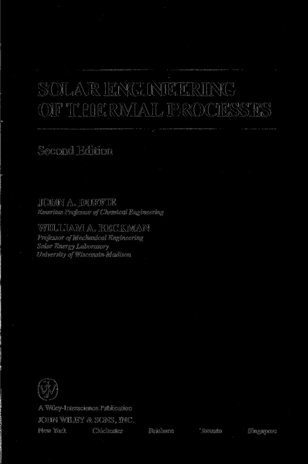 SOLAR ENGINEERING OF THERMAL PROCESSES Second Edition JOHN A. DUFFIE Emeritus Professor of Chemical Engineering WILLIAM A.