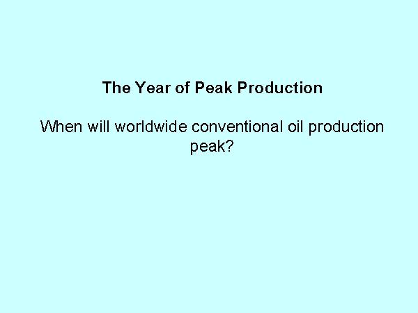 The Year of Peak Production Slide 6 of 20 When world conventional oil production will peak is, of course, the bottom-line question. It has already peaked in the United States, in 1970. 1. Some U.S. and European evaluators have put this pivotal world event as early as 2004-2010.