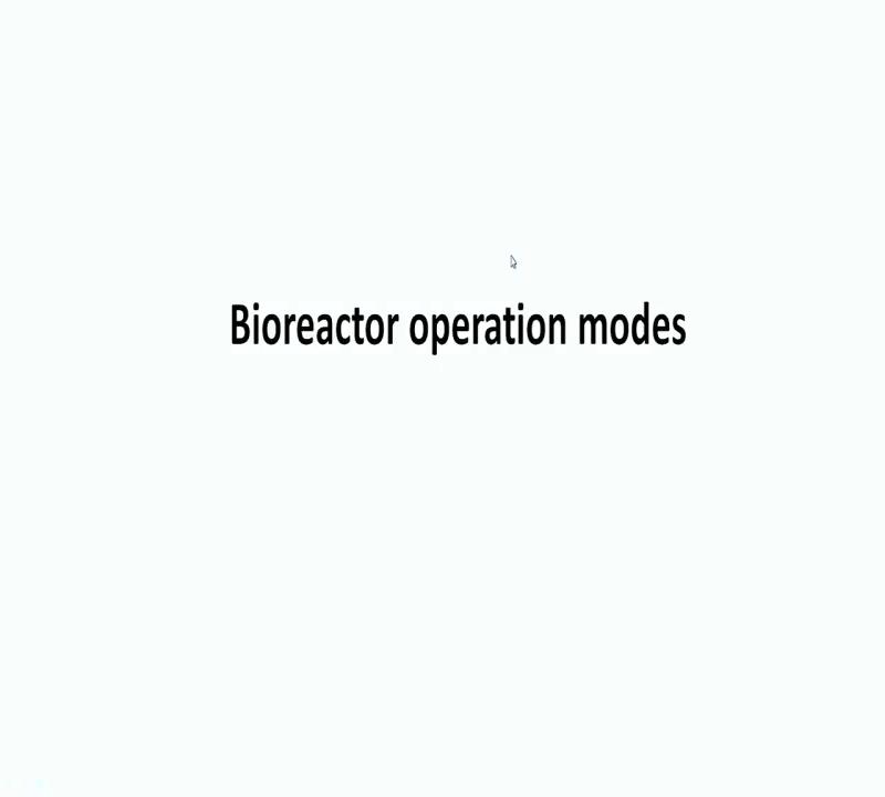 (Refer Slide Time: 04:39) Then we said that any bioreactor or many bioreactors, where each bioreactor can be operated in 3 basic modes.