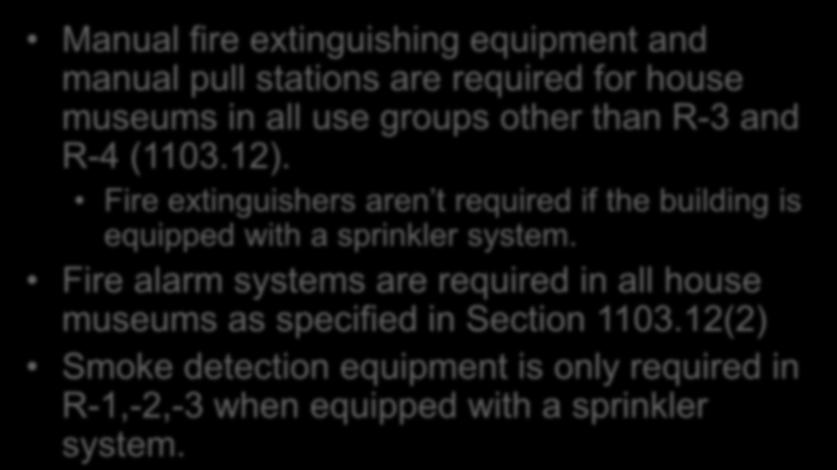 Historic Buildings Chapter 11 Manual fire extinguishing equipment and manual pull stations are required for house museums in all use groups other than R-3 and R-4 (1103.12).