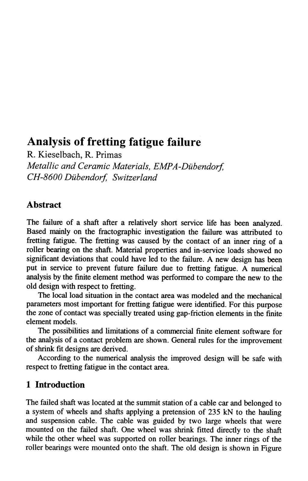 Analysis of fretting fatigue failure R. Kieselbach, R. Primas Metallic and Ceramic Materials, EMPA-Dubendorf, Abstract The failure of a shaft after a relatively short service life has been analyzed.