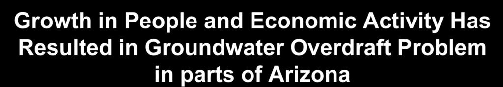 Growth in People and Economic Activity Has Resulted in Groundwater Overdraft