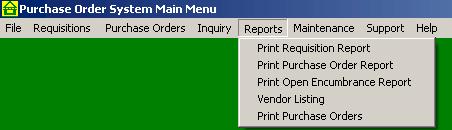 4.00 REPORTS WHAT IS THE REPORTS MENU? The Reports menu allows you to print a Requisitions report, a Purchase Orders report, Open Encumbrances, a Vendor Listing, and Purchase Orders.