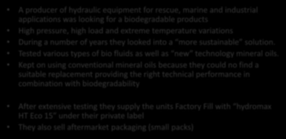 Business Case A producer of hydraulic equipment for rescue, marine and industrial applications was looking for a biodegradable products High pressure, high load and extreme temperature variations