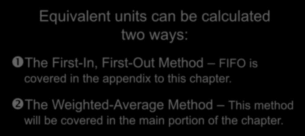 4-26 Calculating Equivalent Units Equivalent units can be calculated two ways: The First-In, First-Out Method FIFO is