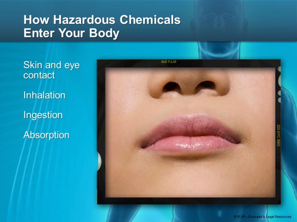 Chemicals can enter your body in several ways: Skin or contact with the eyes, which is a big risk with liquids. Inhalation of fumes, vapors, mists, dusts, or gases.