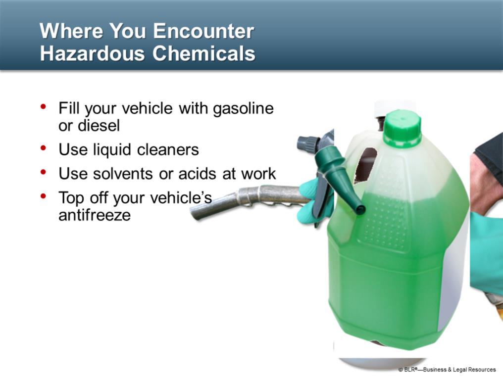 We all use potentially hazardous chemicals, both at work and at home. Think of some of the things you do on a regular basis: Fill your vehicle with gasoline or diesel. Use liquid cleaners.